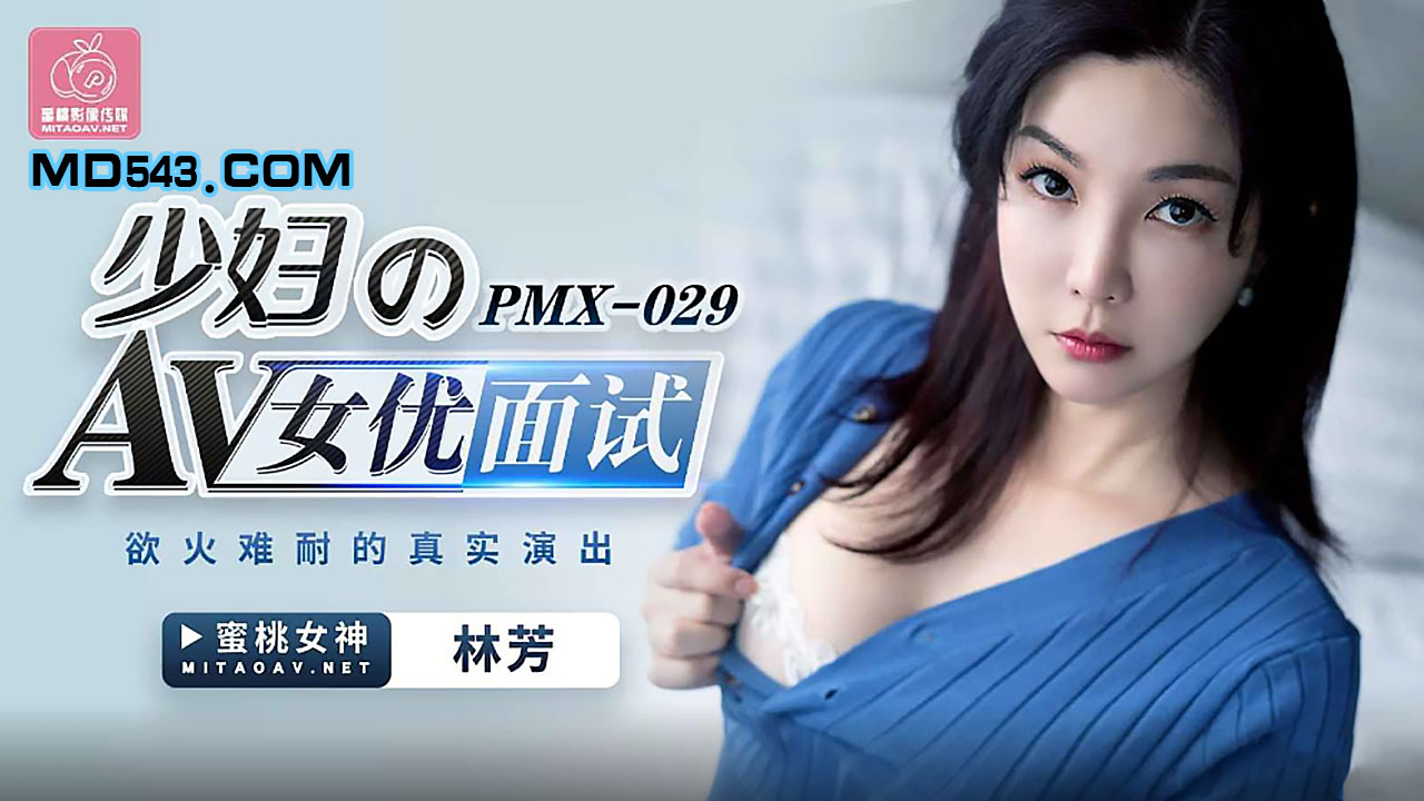 PMX-029.林芳.少妇的AV女优面试.欲火难耐的真实演出.蜜桃影像传媒