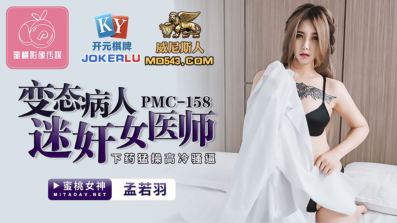 PMC-158.孟若羽.变态病人迷奸女医师.下药勐操高冷骚逼.蜜桃影像传媒